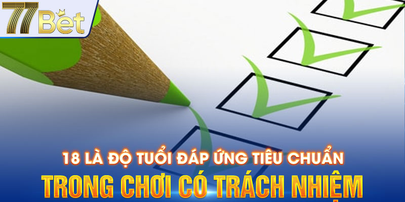 18 là độ tuổi đáp ứng tiêu chuẩn trong chơi có trách nhiệm