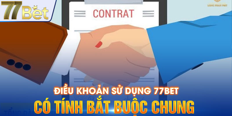 Điều khoản sử dụng 77Bet có tính bắt buộc chung 