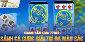 Game Bầu Cua 77bet - Sảnh Cá Cược Giải Trí Đa Màu Sắc