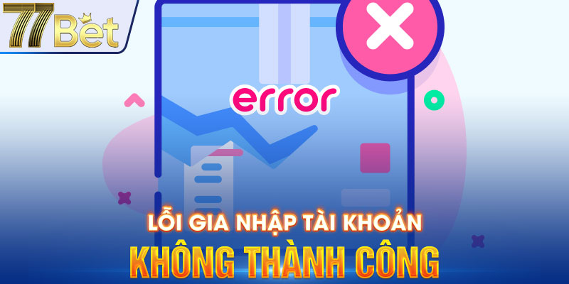 Lỗi gia nhập tài khoản không thành công